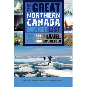 The Great Northern Canada Bucket List: One-Of-A-Kind Travel Experiences - Paperback