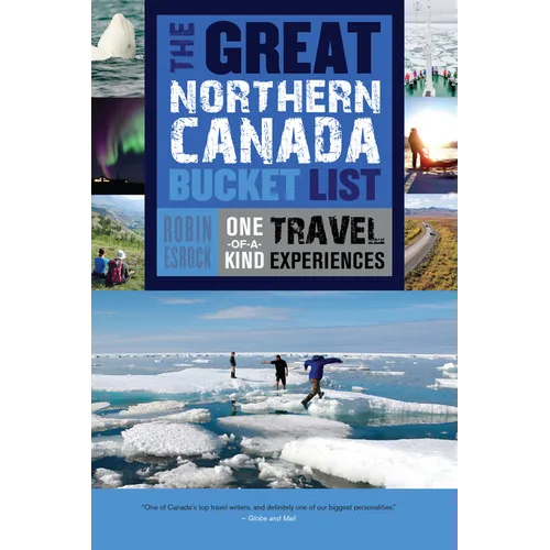 The Great Northern Canada Bucket List: One-Of-A-Kind Travel Experiences - Paperback