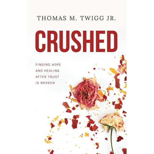 Crushed: Finding Hope and Healing After Trust is Broken