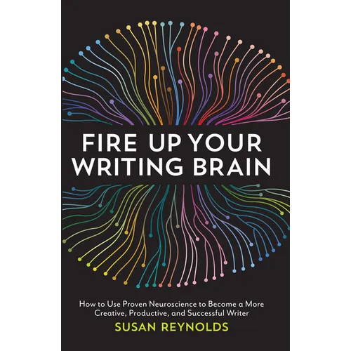 Fire Up Your Writing Brain: How to Use Proven Neuroscience to Become a More Creative, Productive, and Successful Writer - Paperback