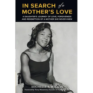In Search of a Mother's Love: A Daughter's Journey of Love, Forgiveness and Redemption of a Mother She Never Knew - Paperback