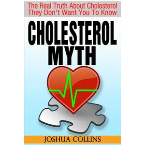 Cholesterol Myth: The Real Truth About Cholesterol They Don't Want You To Know. - Paperback