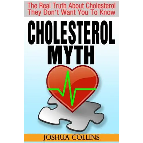 Cholesterol Myth: The Real Truth About Cholesterol They Don't Want You To Know. - Paperback