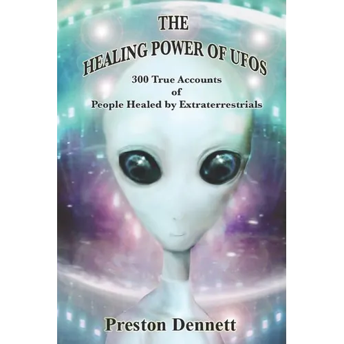 The Healing Power of UFOs: 300 True Accounts of People Healed by Extraterrestrials - Paperback
