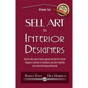 How to Sell Art to Interior Designers: Learn New Ways to Get Your Work into the Interior Design Market and Sell More Art - Paperback