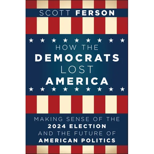 How the Democrats Lost America: Making Sense of the 2024 Election and the Future of American Politics - Paperback