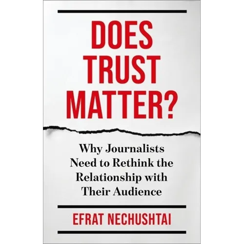Does Trust Matter?: Why Journalists Need to Rethink the Relationship with Their Audience