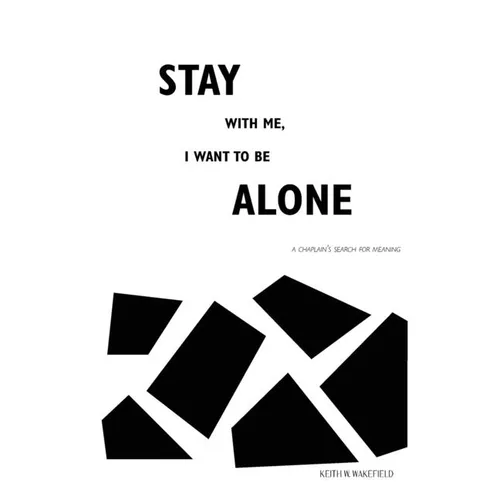 Stay with Me, I Want to Be Alone: A Chaplain's Search for Meaning - Paperback