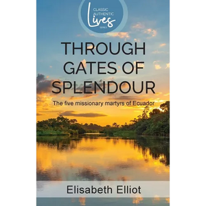 Through Gates of Splendour: The Five Missionary Martyrs of Ecuador - Paperback