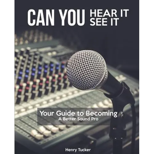 Can You Hear It, Can You See It: A Guide to Becoming a Better Sound Pro - Paperback