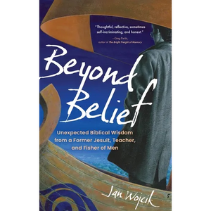 Beyond Belief: Unexpected Biblical Wisdom from a Former Jesuit, Teacher, and Fisher of Men - Hardcover