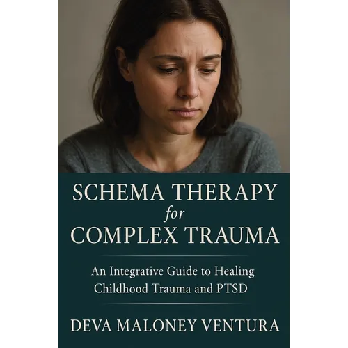 Schema Therapy for Complex Trauma: An Integrative Guide to Healing Childhood Trauma and PTSD - Paperback