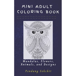 Mini Adult Coloring Book: Mandalas, Flowers, Animals and Designs: A Lovely Small, Portable and Pocket Sized Coloring Book with Mandalas, Flowers - Paperback