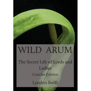 Wild Arum: The Secret Life of Lords and Ladies. Concise Edition. - Paperback