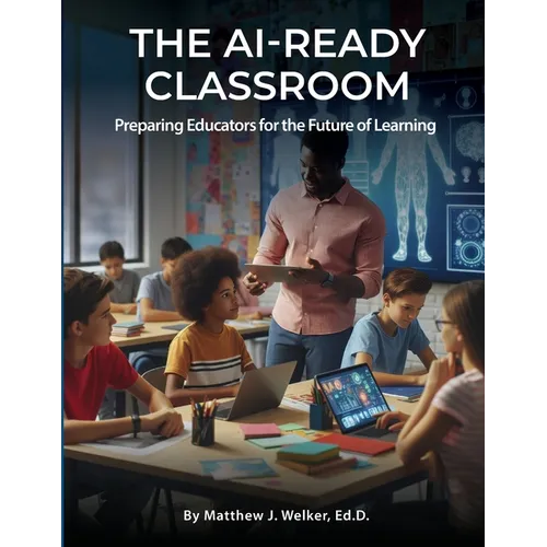 The AI Ready Classroom: Preparing Educators for the Future of Learning - Paperback