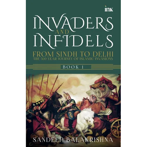 Invaders and Infidels: From Sindh to Delhi: The 500Year Journey of Islamic Invasions - Paperback