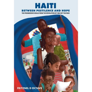 Haiti Between Pestilence and Hope: The Progressive Ideals from the Revolution of 1804 Set the Pace - Hardcover