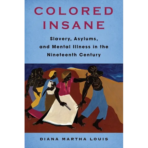 Colored Insane: Slavery, Asylums, and Mental Illness in the Nineteenth Century - Paperback