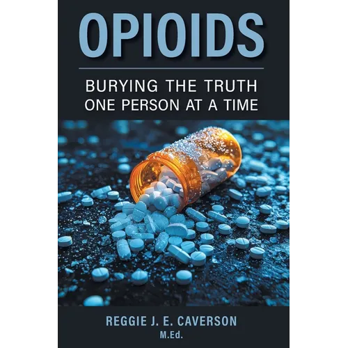 Opioids: Burying the Truth One Person at a Time - Paperback