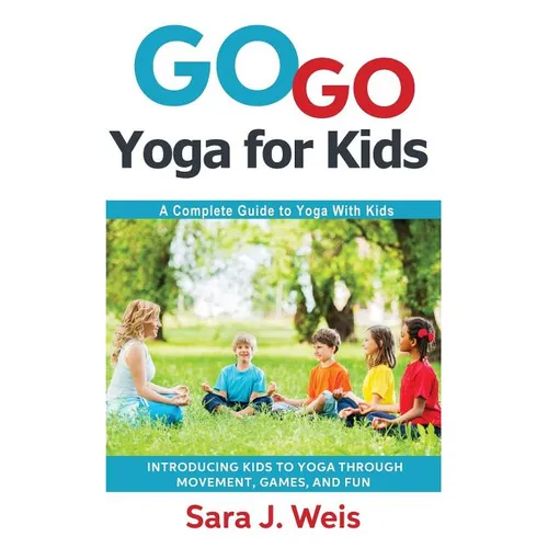 Go Go Yoga for Kids: A Complete Guide to Yoga With Kids
