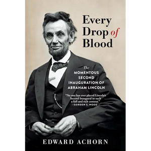 Every Drop of Blood: The Momentous Second Inauguration of Abraham Lincoln - Paperback