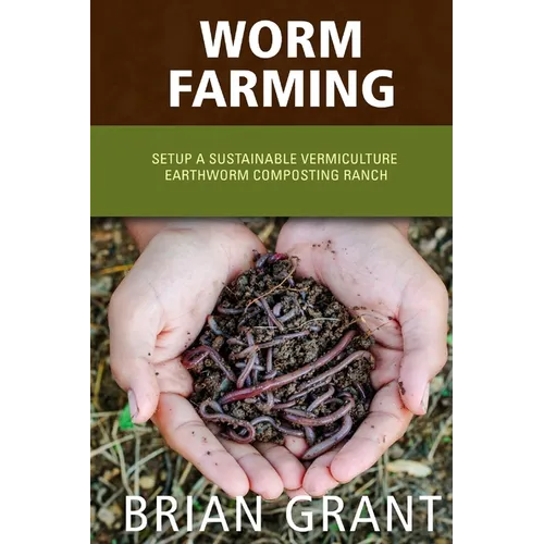 Worm Farming: Everything You Need to Know To Setting up a Successful Worm Farm - Paperback