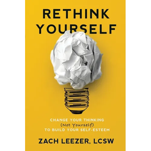 Rethink Yourself: Change Your Thinking (Not Yourself) to Build Your Self-Esteem - Paperback