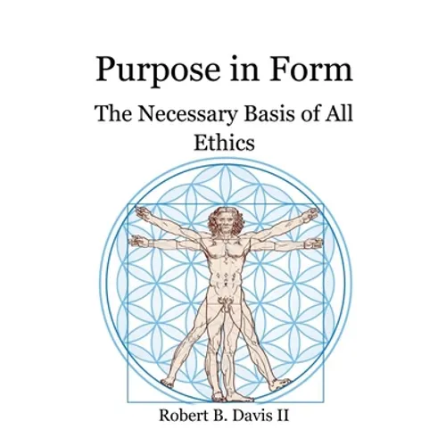 Purpose in Form: The Necessary Basis of All Ethics - Paperback