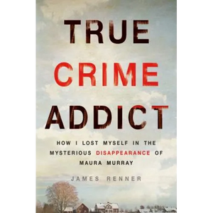 True Crime Addict: How I Lost Myself in the Mysterious Disappearance of Maura Murray - Hardcover