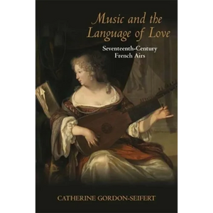 Music and the Language of Love: Seventeenth-Century French Airs - Hardcover