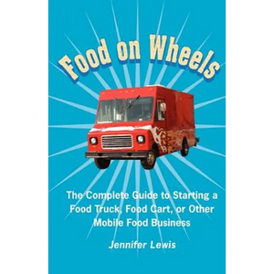Food On Wheels: The Complete Guide To Starting A Food Truck, Food Cart, Or Other Mobile Food Business - Paperback