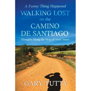 A Funny Thing Happened Walking Lost on the Camino De Santiago: Thoughts Along the Way of Saint James - Paperback