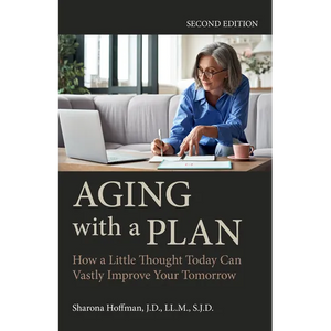 Aging with a Plan: How a Little Thought Today Can Vastly Improve Your Tomorrow, Second Edition - Paperback