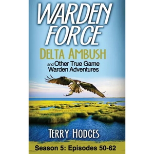 Warden Force: Delta Ambush and Other True Game Warden Adventures: Episodes 50-62 - Hardcover