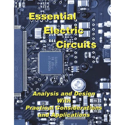 Essential Electric Circuits: Analysis and Design with Practical Considerations and Applications - Paperback