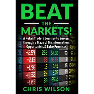 Beat the Markets!: A Retail Traders Journey to Success through a Maze of Misinformation, Opportunists & False Promises - Paperback