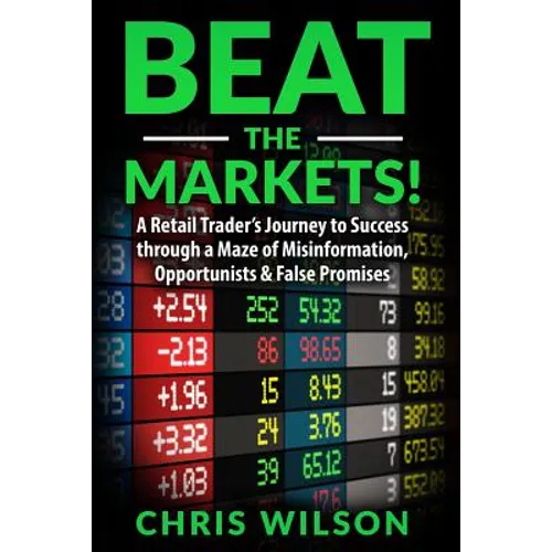 Beat the Markets!: A Retail Traders Journey to Success through a Maze of Misinformation, Opportunists & False Promises - Paperback