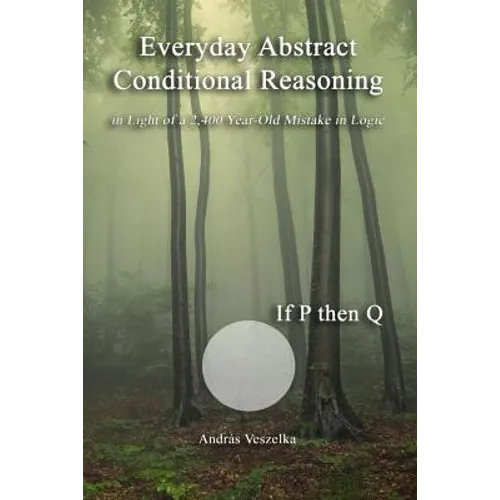 Everyday Abstract Conditional Reasoning: in Light of a 2,400 Year-Old Mistake in Logic - Paperback