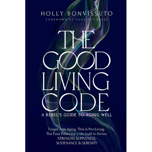 The Good Living Code: A Rebel's Guide to Aging Well - Paperback