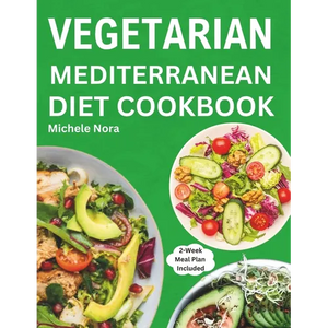 Vegetarian Mediterranean Diet Cookbook: Complete and Perfectly Portioned Plant-Based Mediterranean Guide With Quick & Delicious Recipes For Healthy Li - Paperback