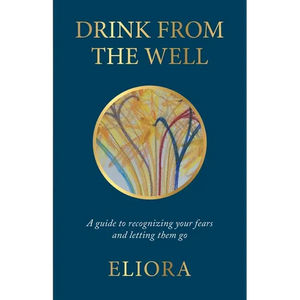 Drink From The Well: A Guide to Recognizing Your Fears and Letting Them Go - Paperback