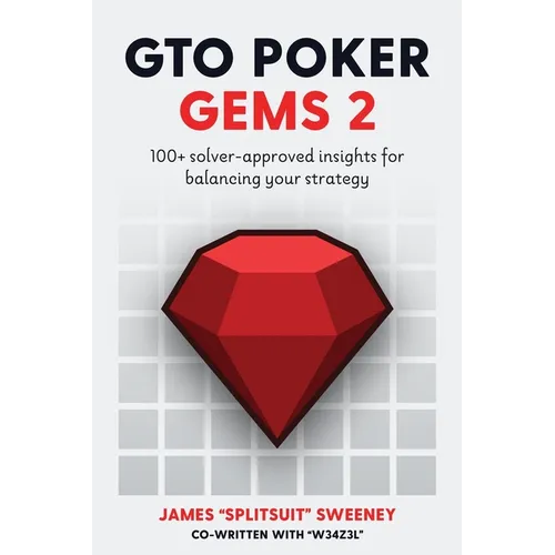 GTO Poker Gems 2: 100+ Solver-Approved Insights For Balancing Your Strategy - Paperback
