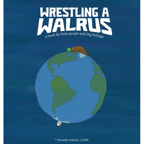 Wrestling a Walrus: A book for little people with big feelings. - Hardcover