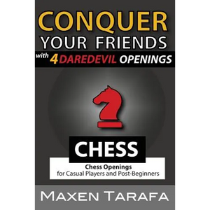 Chess: Conquer your Friends with 4 Daredevil Openings: Chess Openings for Casual Players and Post-Beginners - Paperback