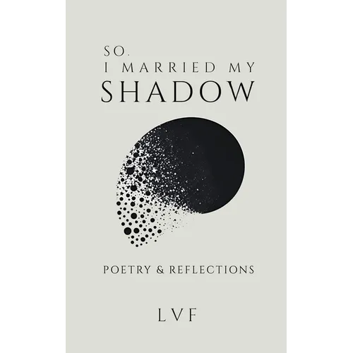 So, I Married My Shadow: Poetry & Reflections - Paperback