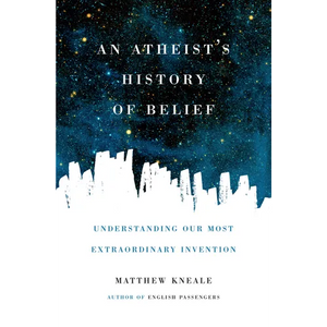 An Atheist's History of Belief: Understanding Our Most Extraordinary Invention - Paperback