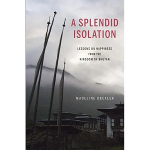 A Splendid Isolation: Lessons on Happiness from the Kingdom of Bhutan - Paperback
