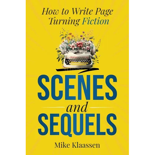Scenes and Sequels: How to Write Page-Turning Fiction - Paperback