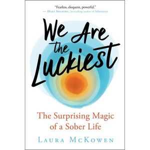 We Are the Luckiest: The Surprising Magic of a Sober Life - Hardcover