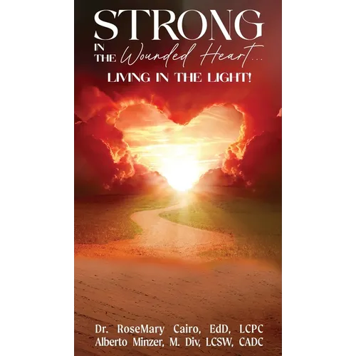 Strong in the Wounded Heart: Living in the Light - Hardcover